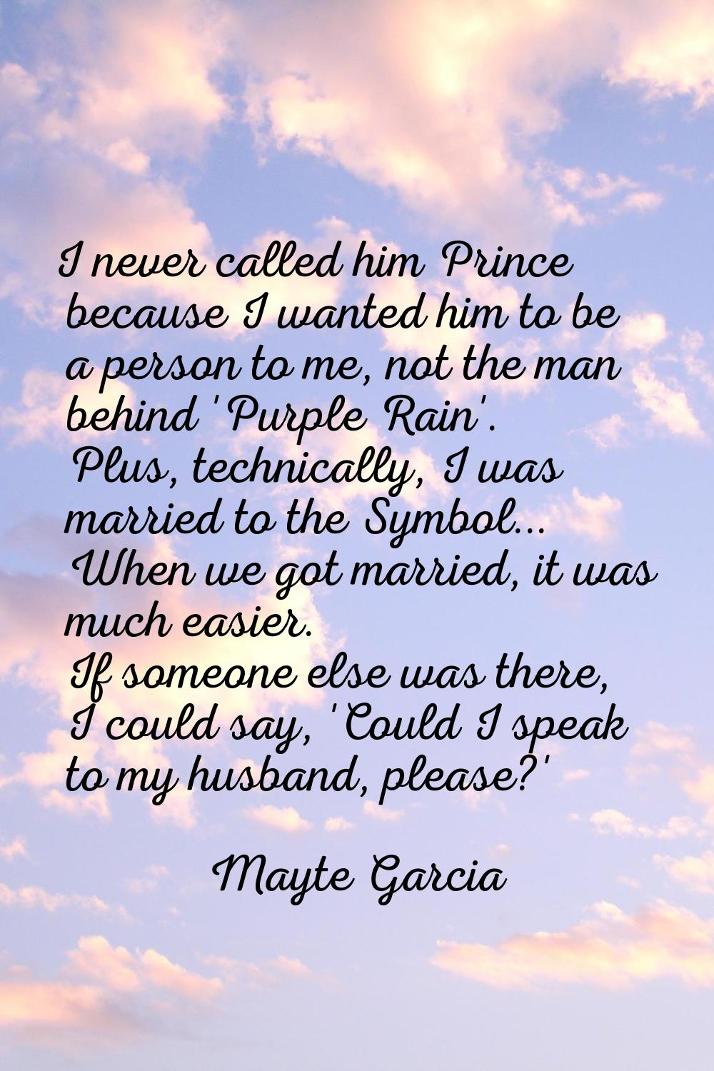 I never called him Prince because I wanted him to be a person to me, not the man behind 'Purple Rai