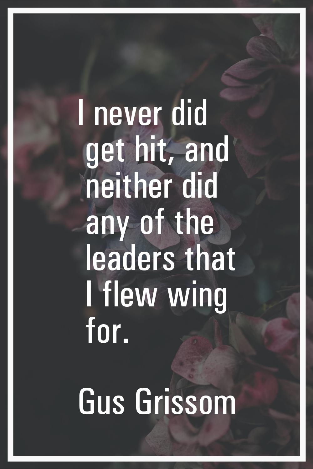 I never did get hit, and neither did any of the leaders that I flew wing for.