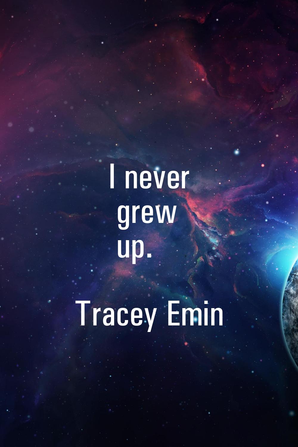 I never grew up.