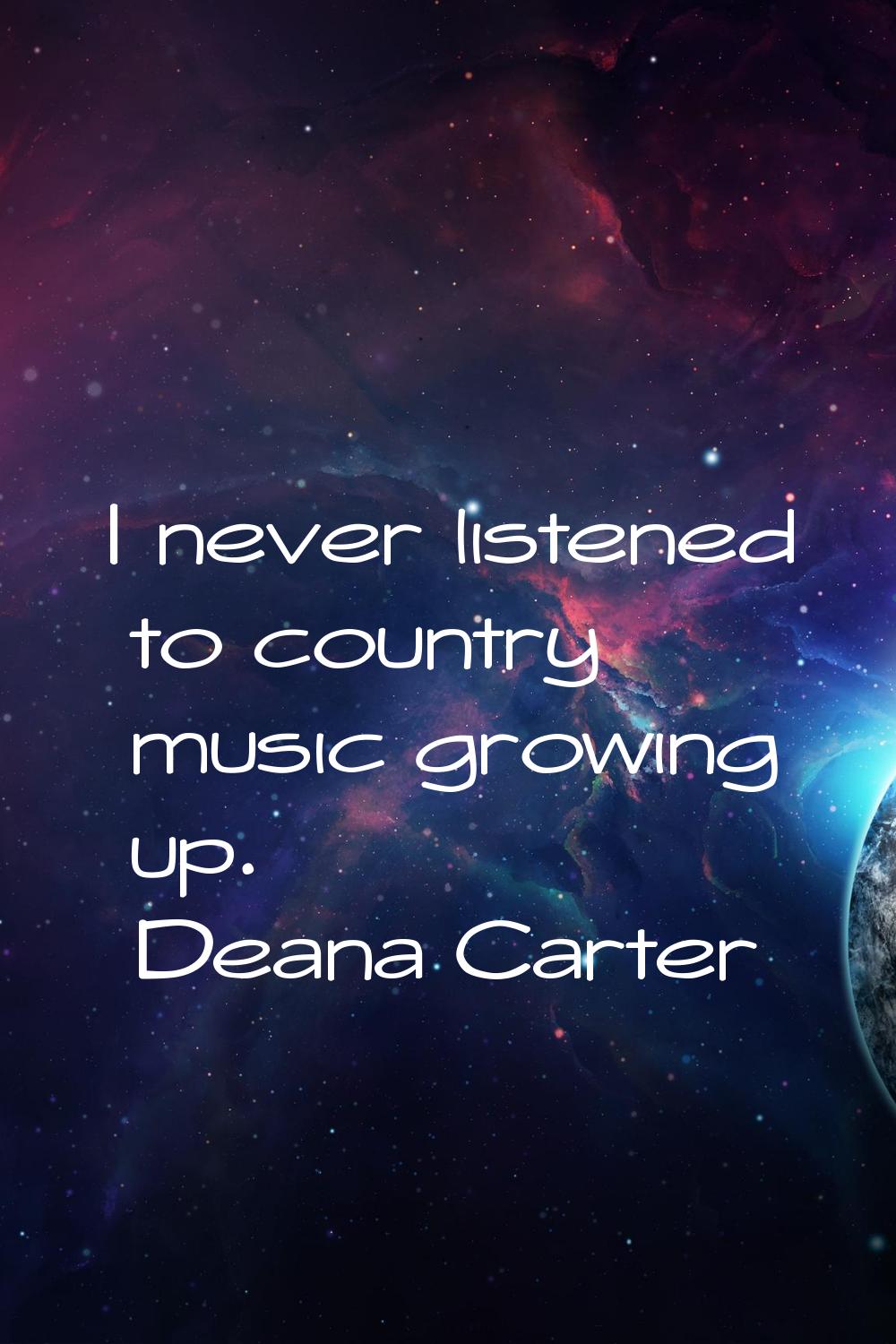 I never listened to country music growing up.