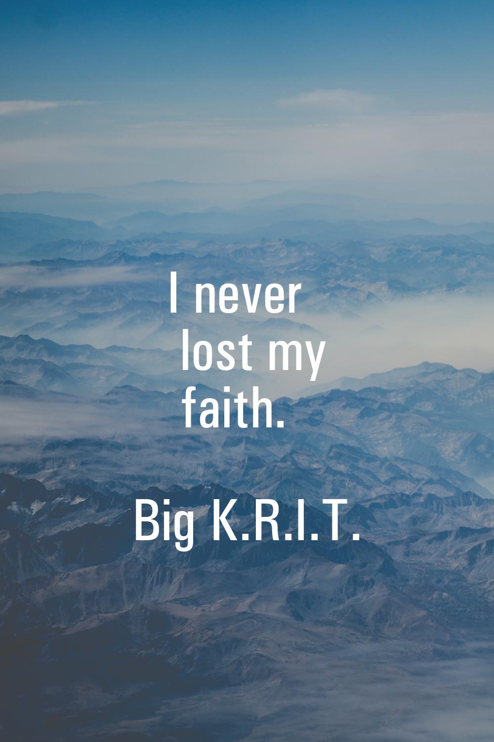 I never lost my faith.