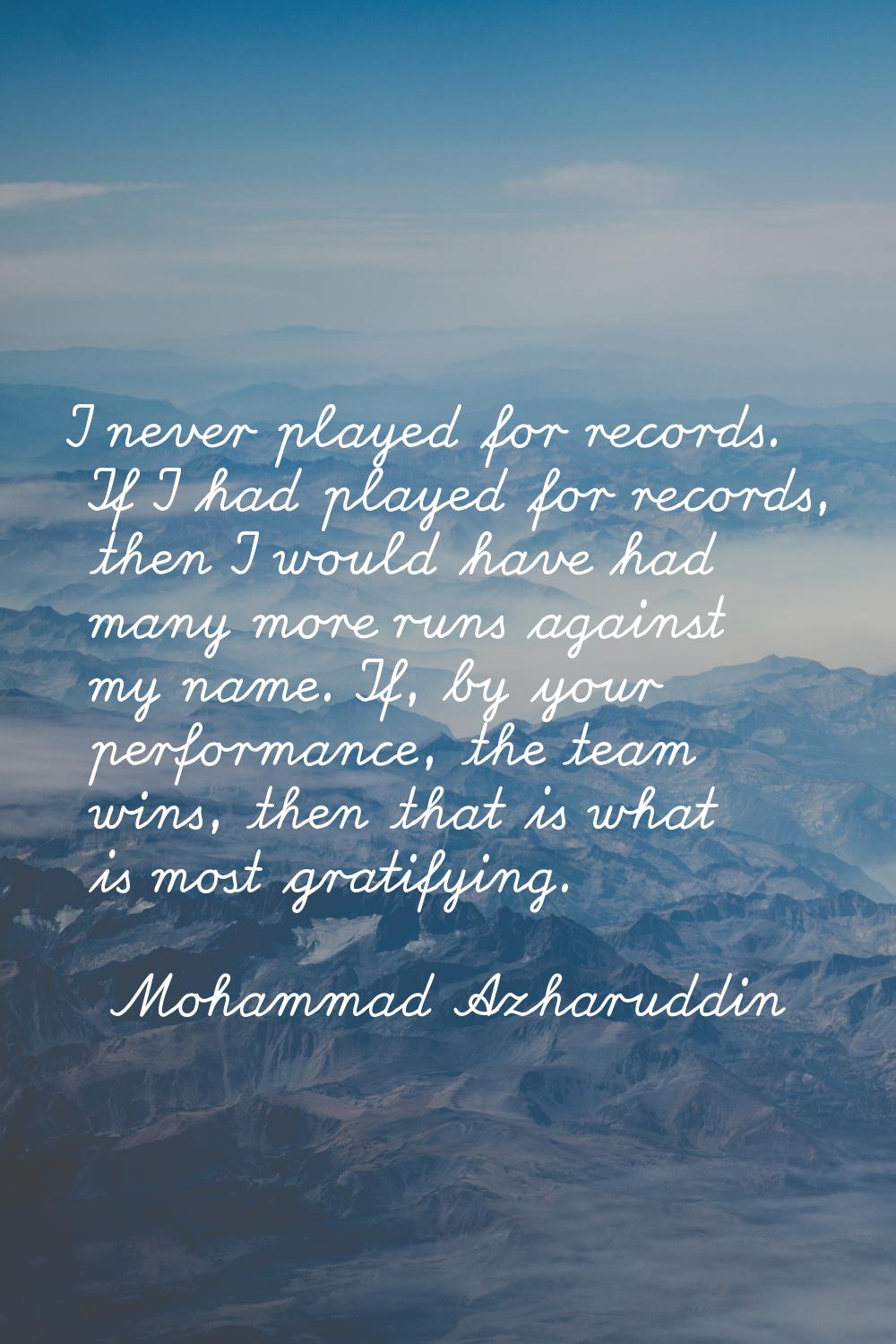 I never played for records. If I had played for records, then I would have had many more runs again
