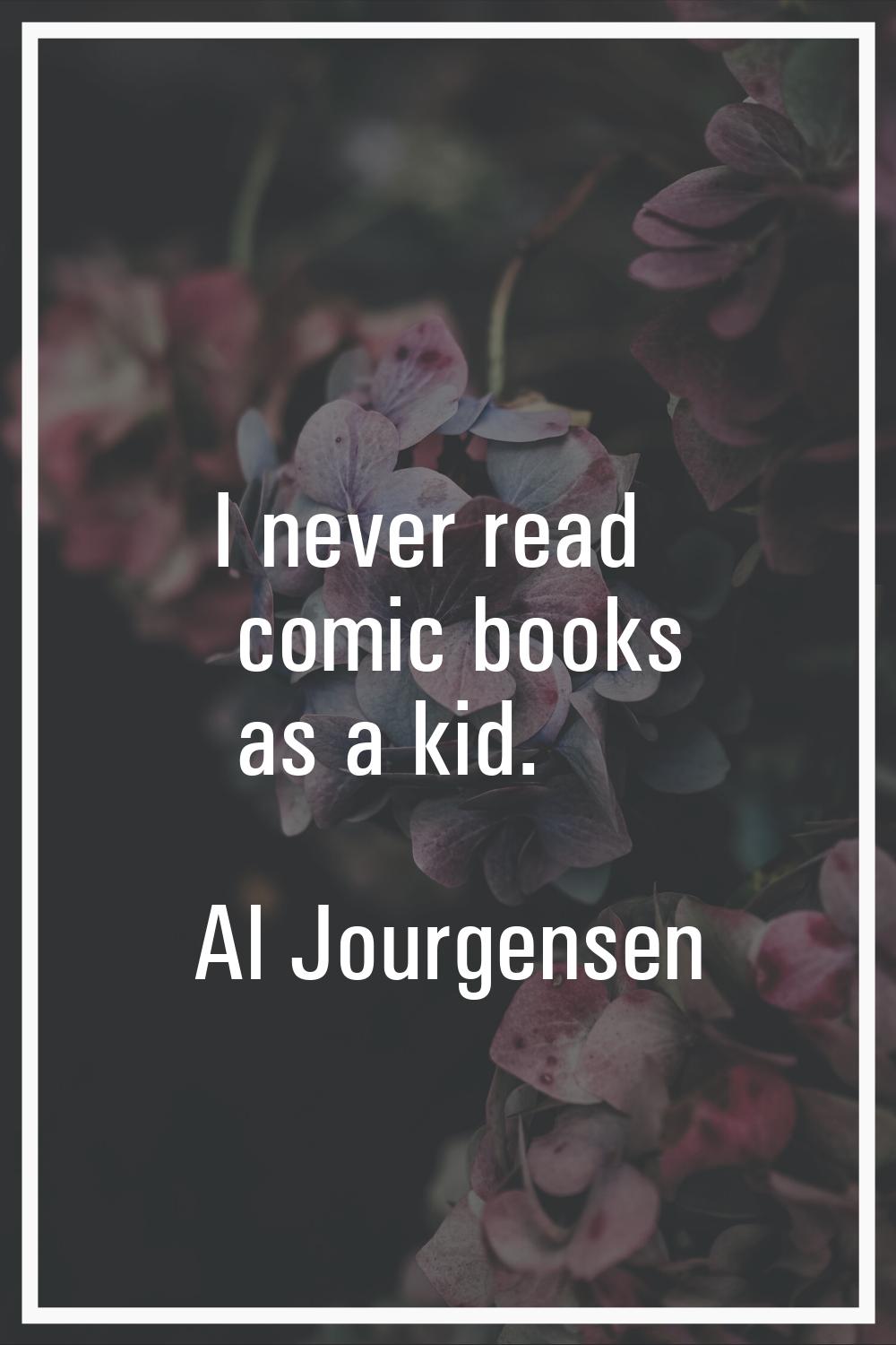 I never read comic books as a kid.