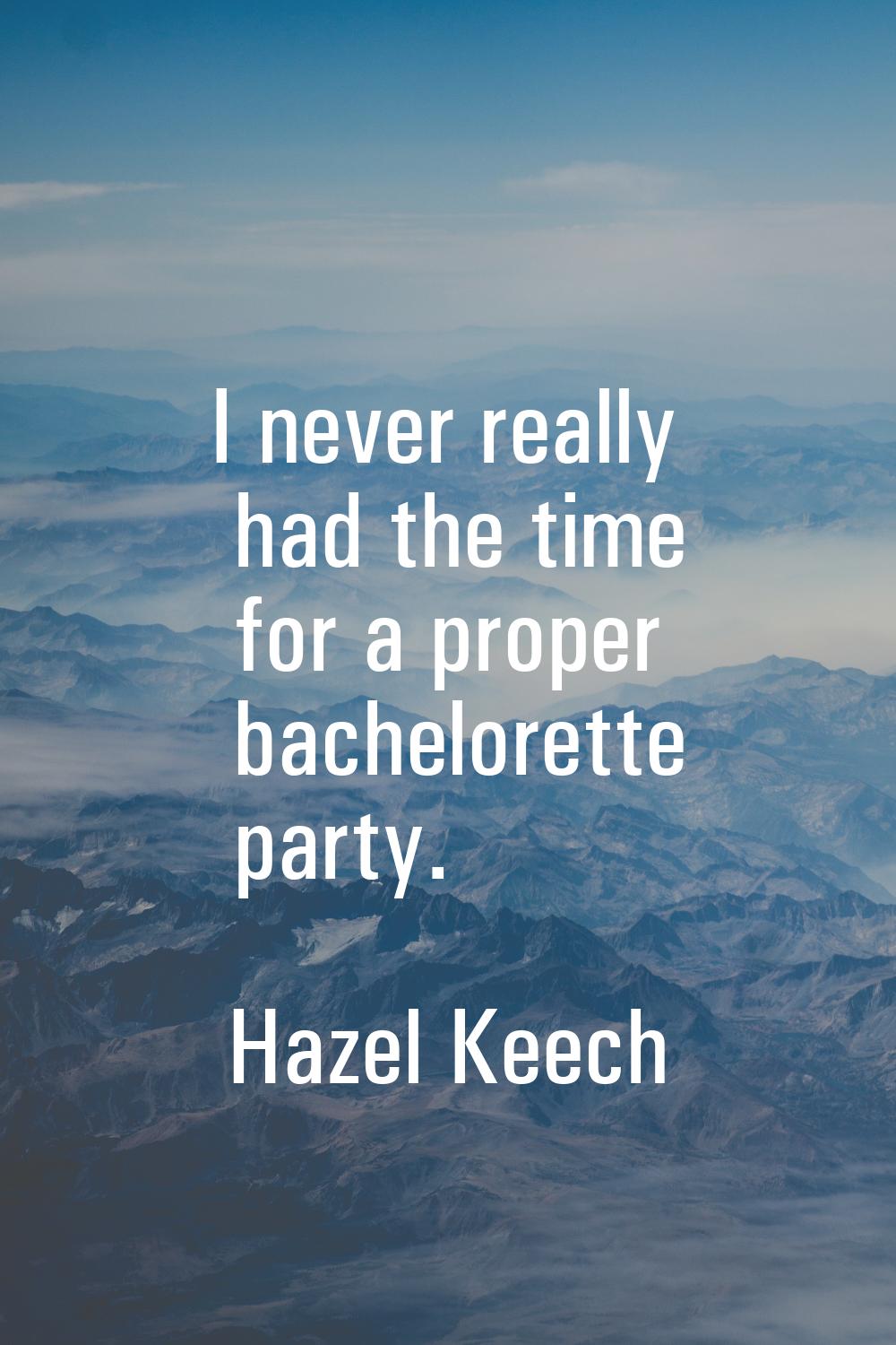I never really had the time for a proper bachelorette party.