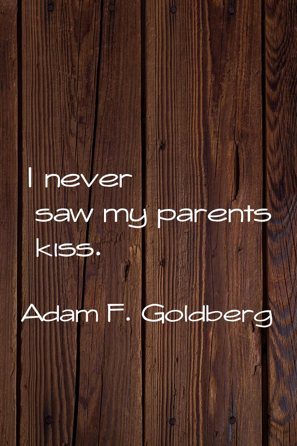 I never saw my parents kiss.
