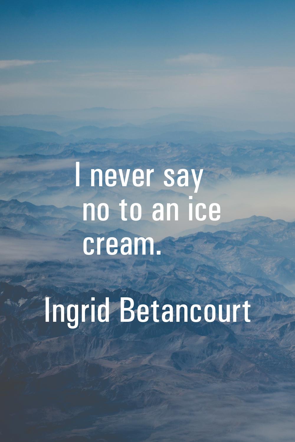I never say no to an ice cream.