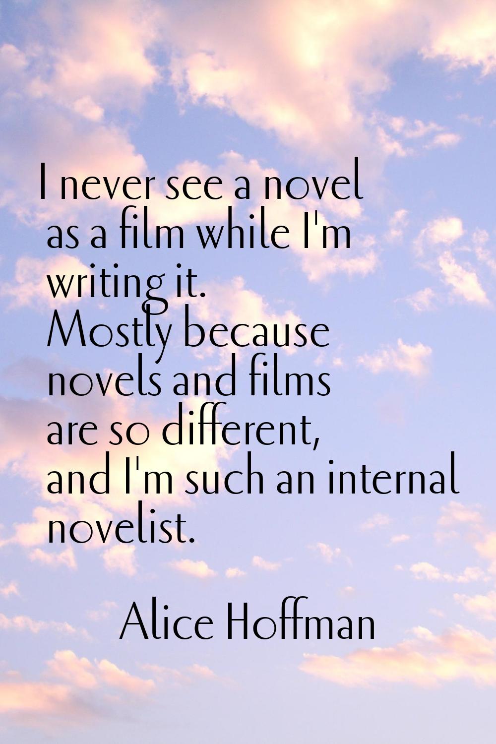 I never see a novel as a film while I'm writing it. Mostly because novels and films are so differen