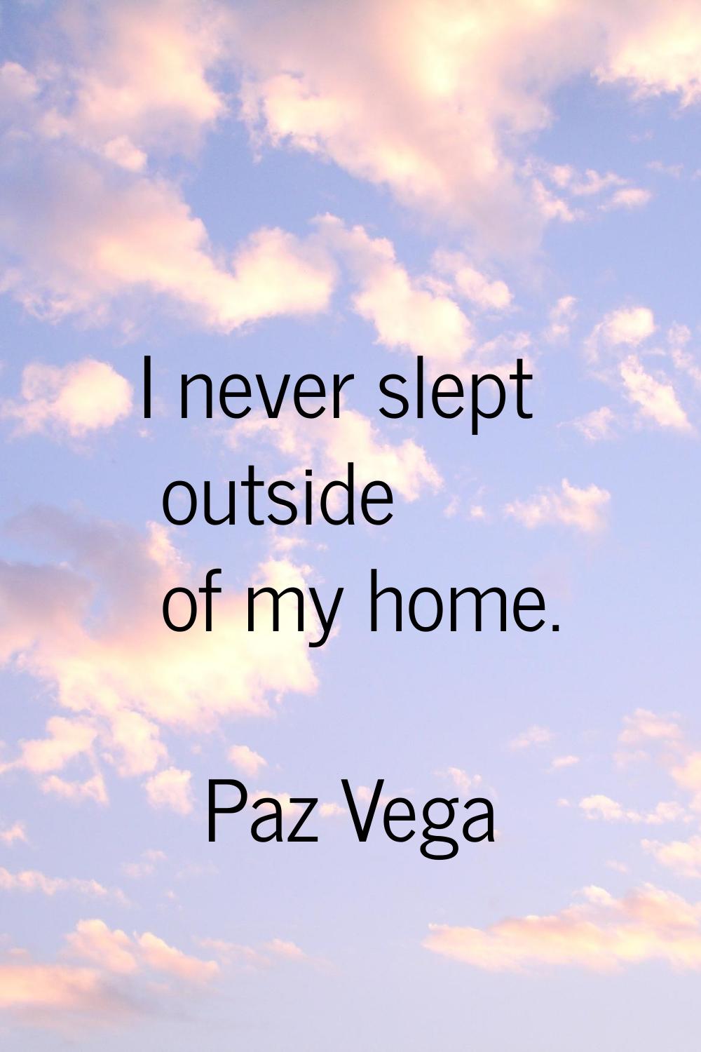 I never slept outside of my home.