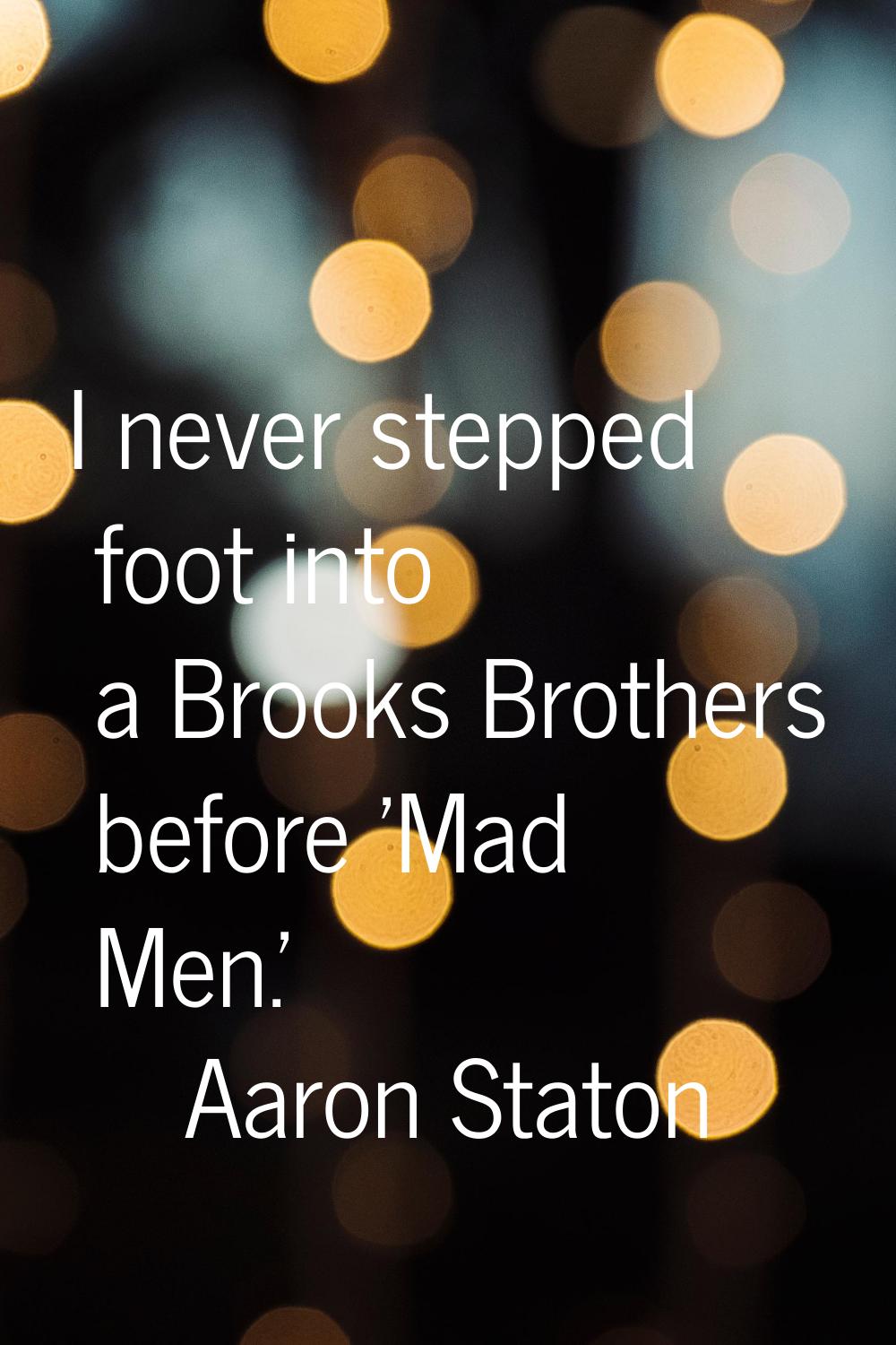 I never stepped foot into a Brooks Brothers before 'Mad Men.'