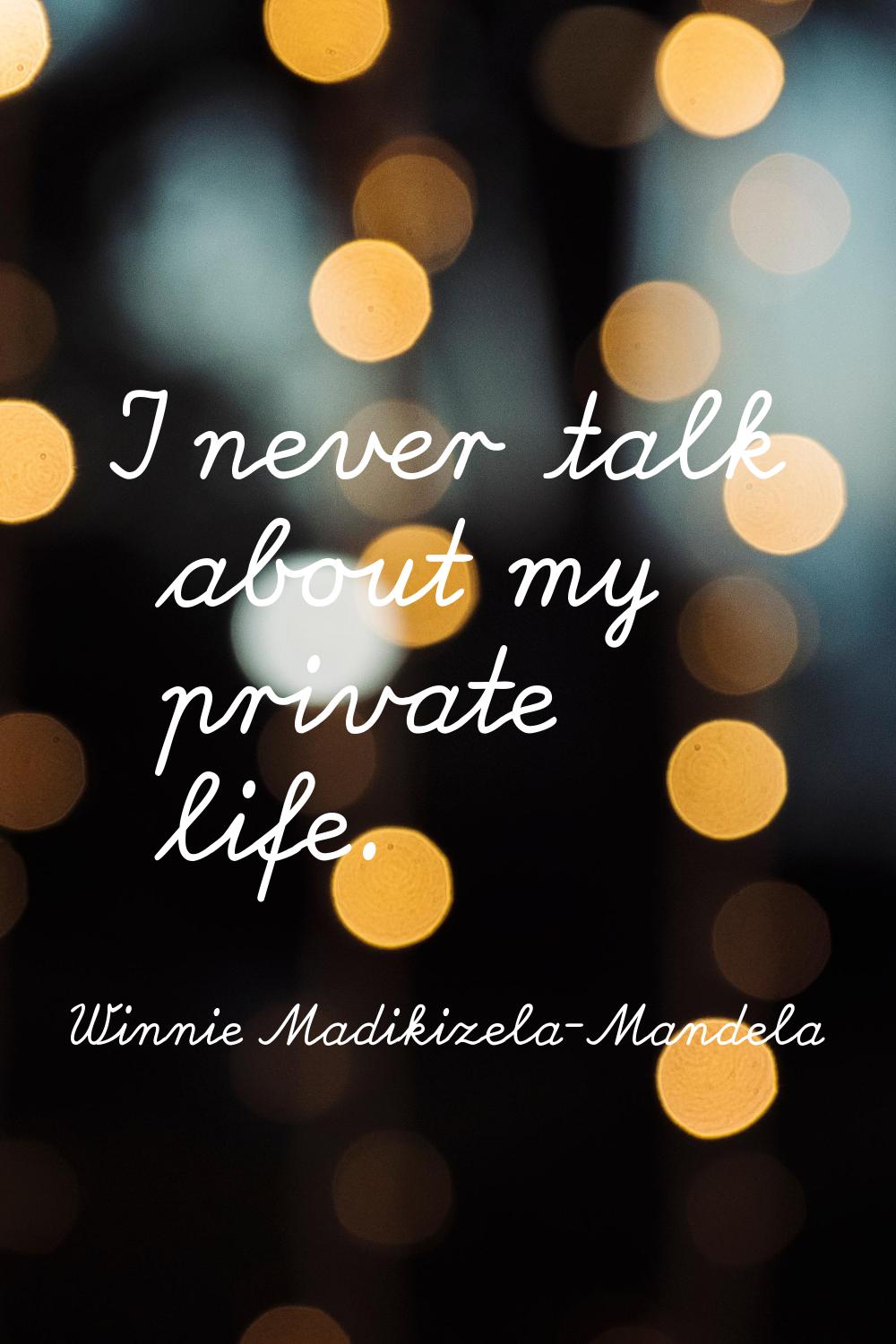 I never talk about my private life.