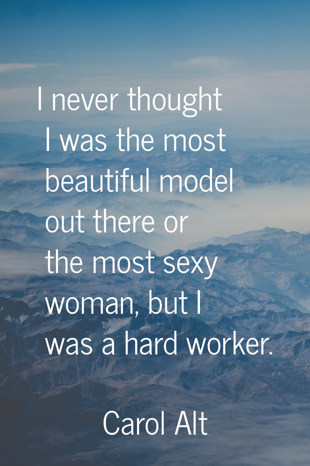 I never thought I was the most beautiful model out there or the most sexy woman, but I was a hard w