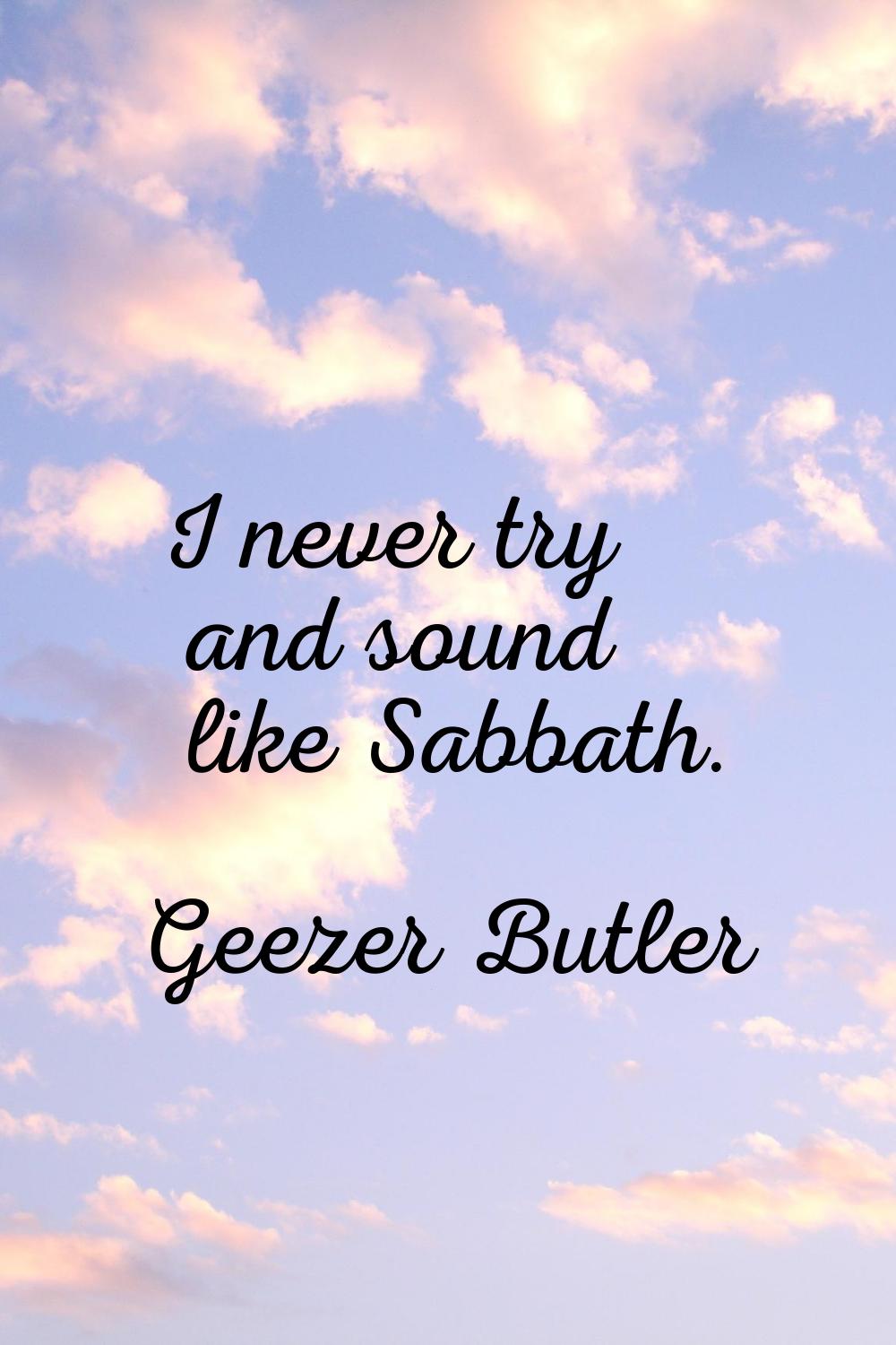 I never try and sound like Sabbath.