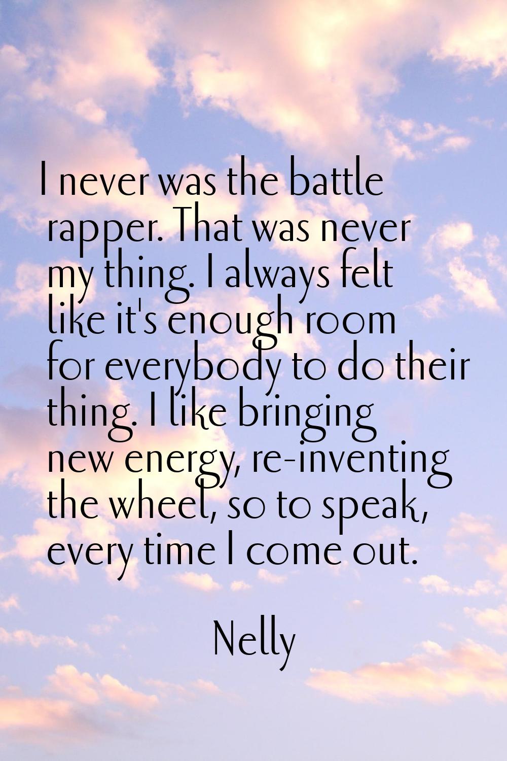 I never was the battle rapper. That was never my thing. I always felt like it's enough room for eve