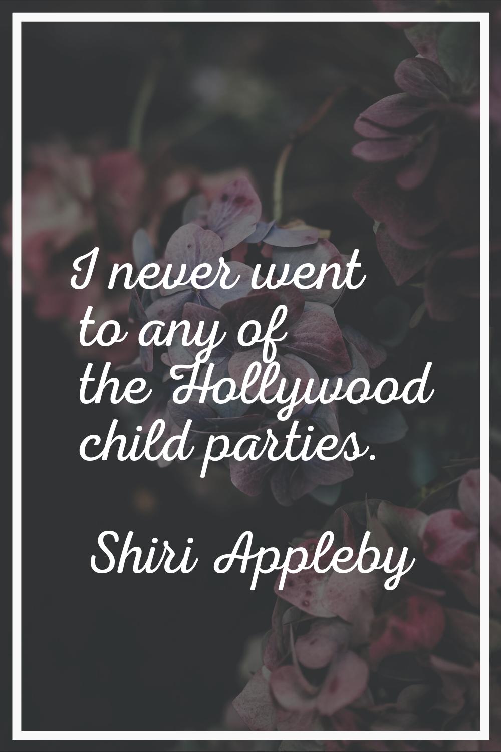 I never went to any of the Hollywood child parties.