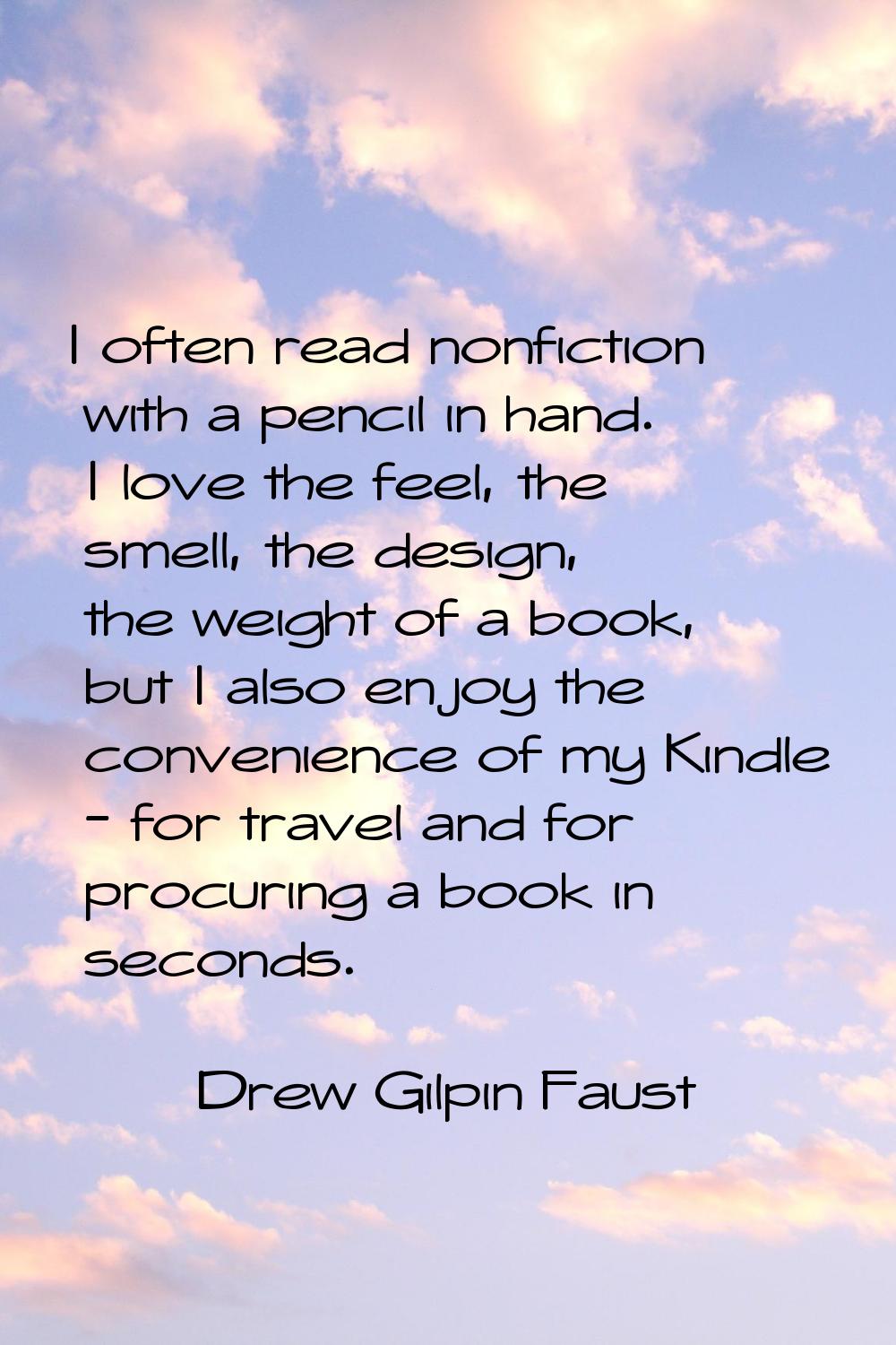 I often read nonfiction with a pencil in hand. I love the feel, the smell, the design, the weight o