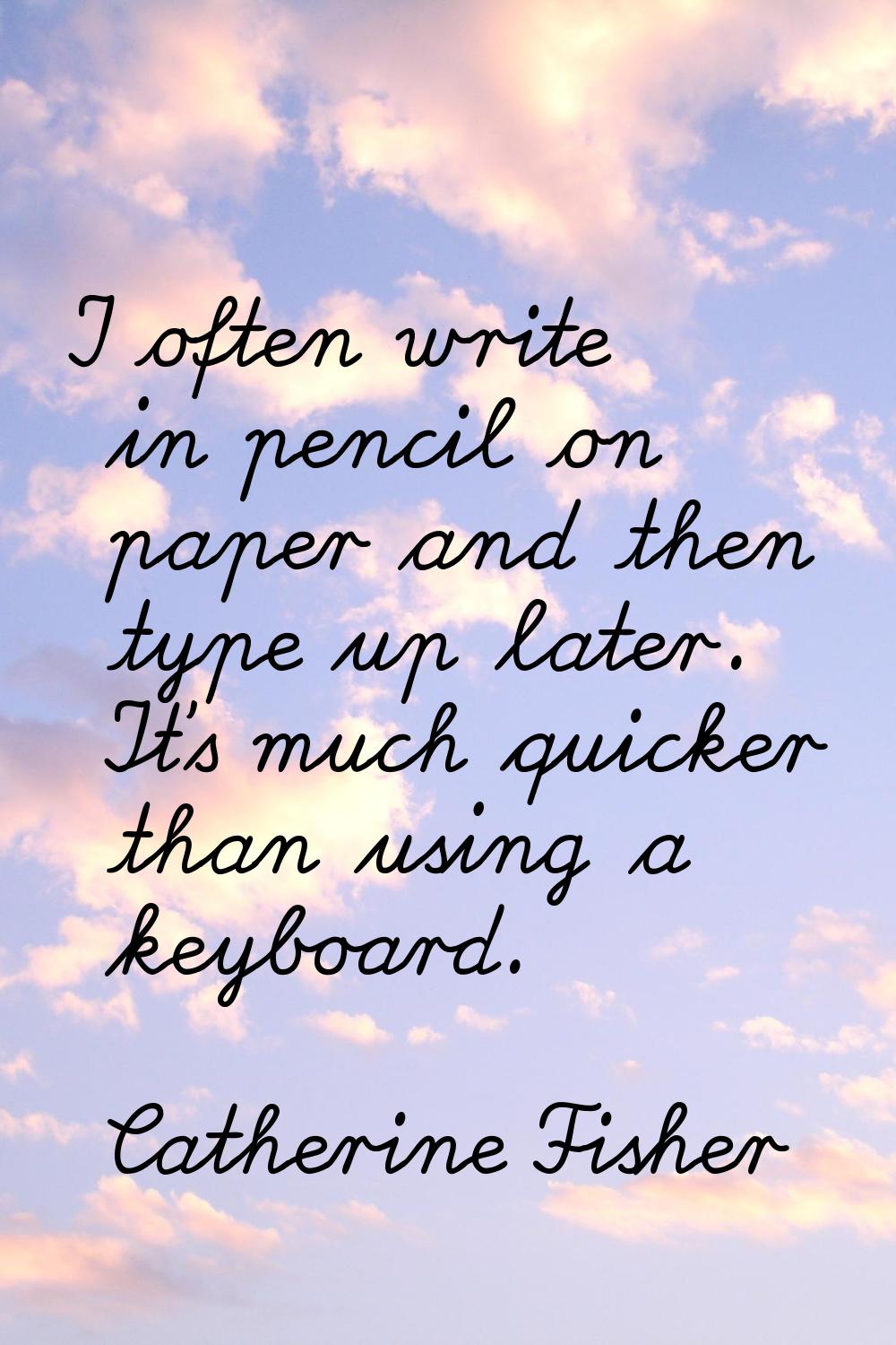 I often write in pencil on paper and then type up later. It's much quicker than using a keyboard.