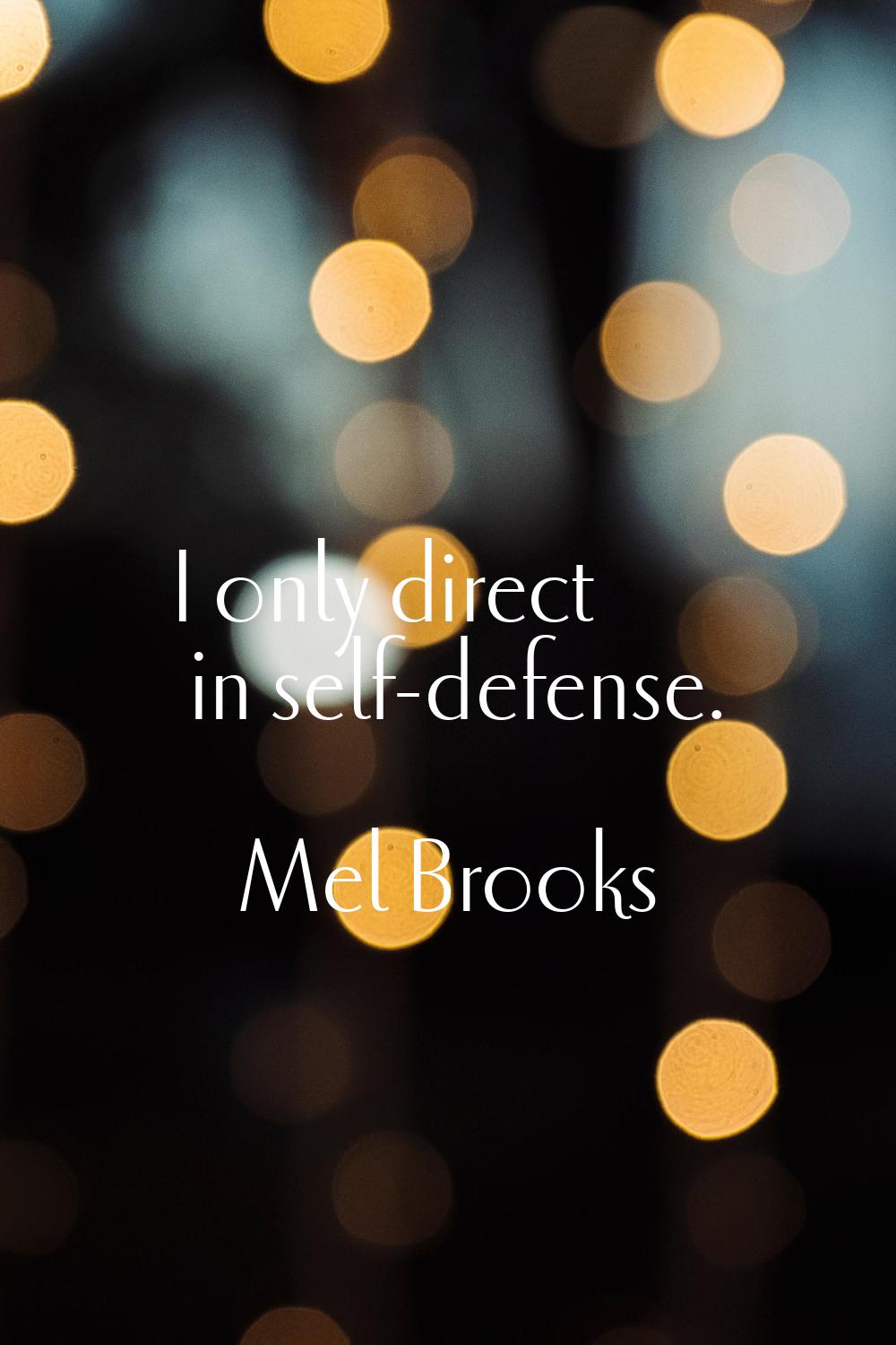 I only direct in self-defense.