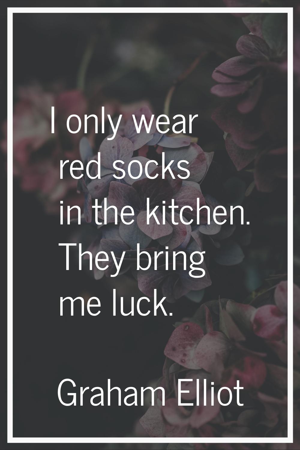 I only wear red socks in the kitchen. They bring me luck.
