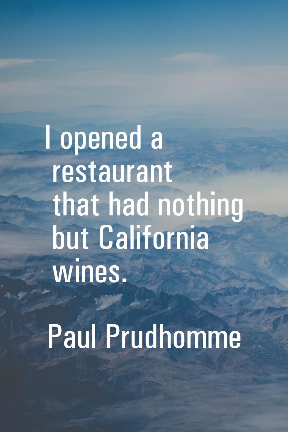 I opened a restaurant that had nothing but California wines.