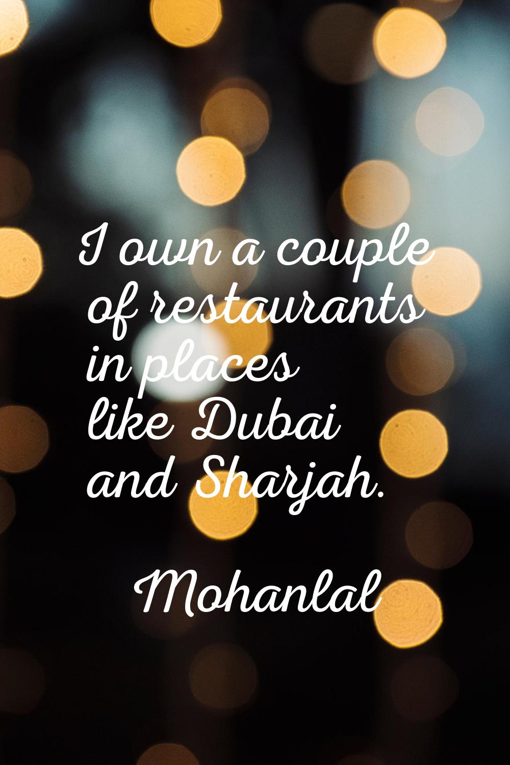 I own a couple of restaurants in places like Dubai and Sharjah.