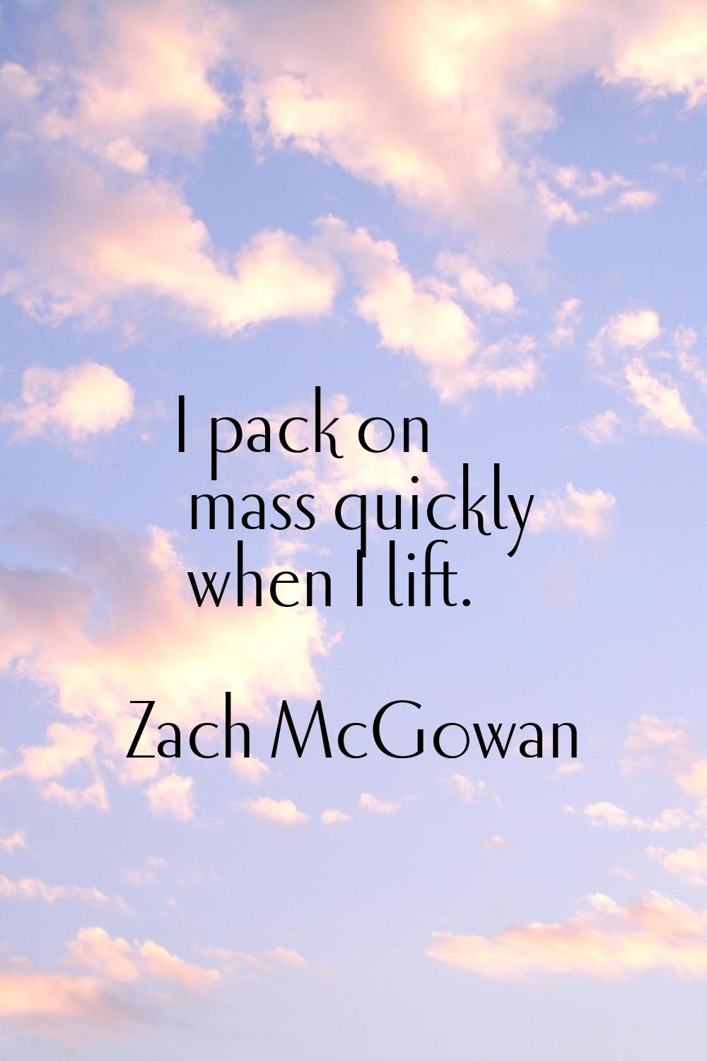 I pack on mass quickly when I lift.