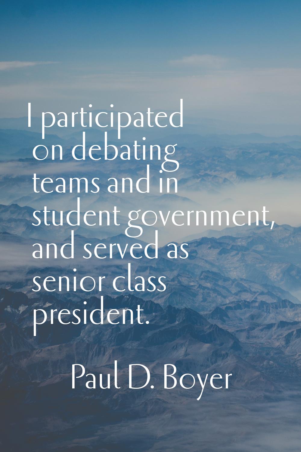 I participated on debating teams and in student government, and served as senior class president.
