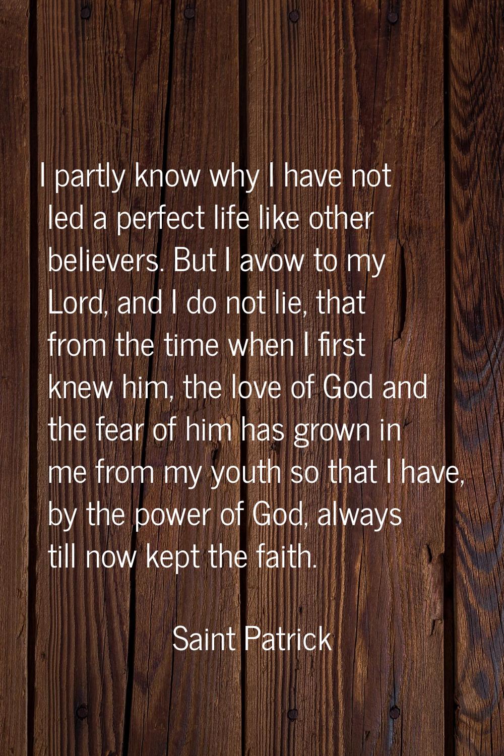 I partly know why I have not led a perfect life like other believers. But I avow to my Lord, and I 