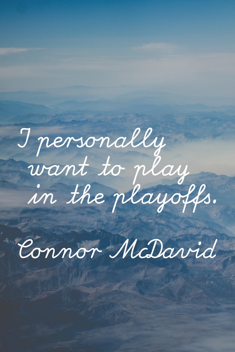 I personally want to play in the playoffs.