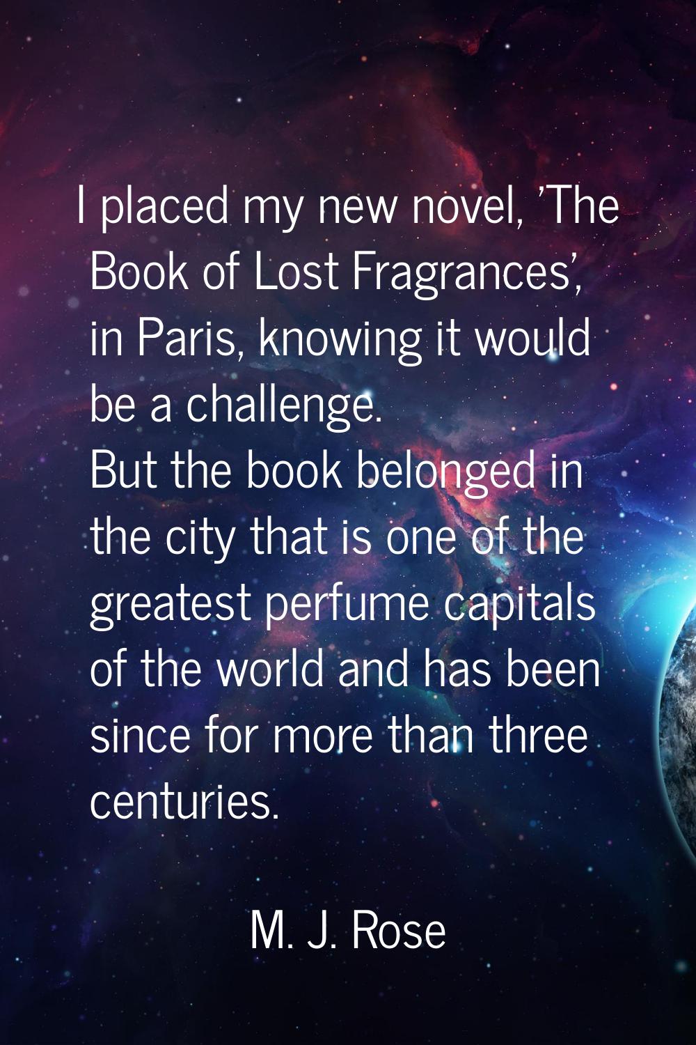I placed my new novel, 'The Book of Lost Fragrances', in Paris, knowing it would be a challenge. Bu