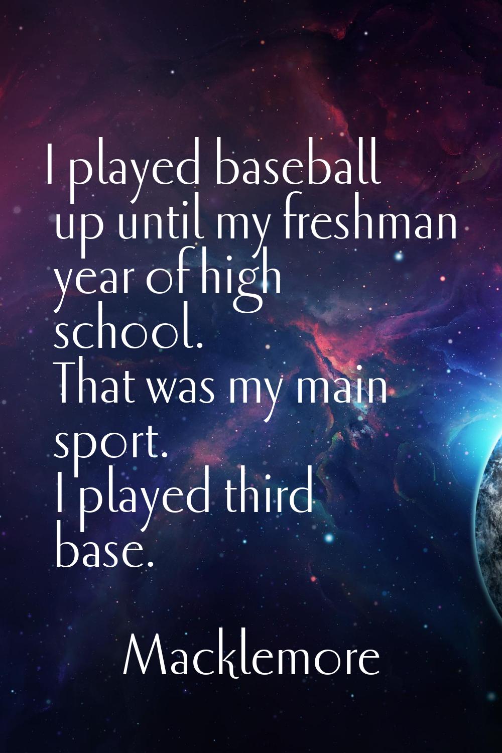 I played baseball up until my freshman year of high school. That was my main sport. I played third 