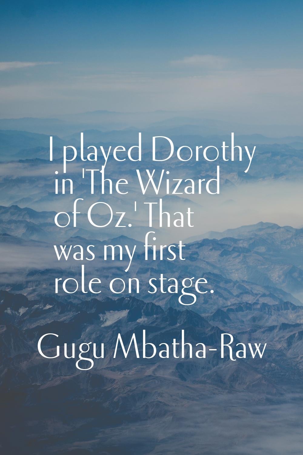 I played Dorothy in 'The Wizard of Oz.' That was my first role on stage.