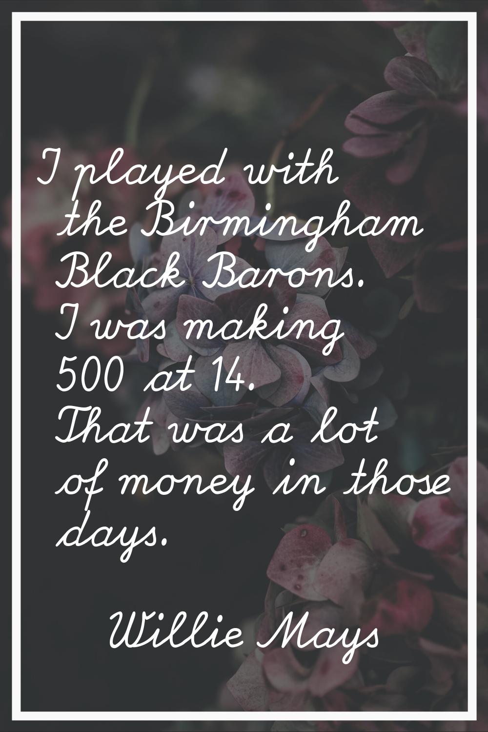 I played with the Birmingham Black Barons. I was making 500 at 14. That was a lot of money in those