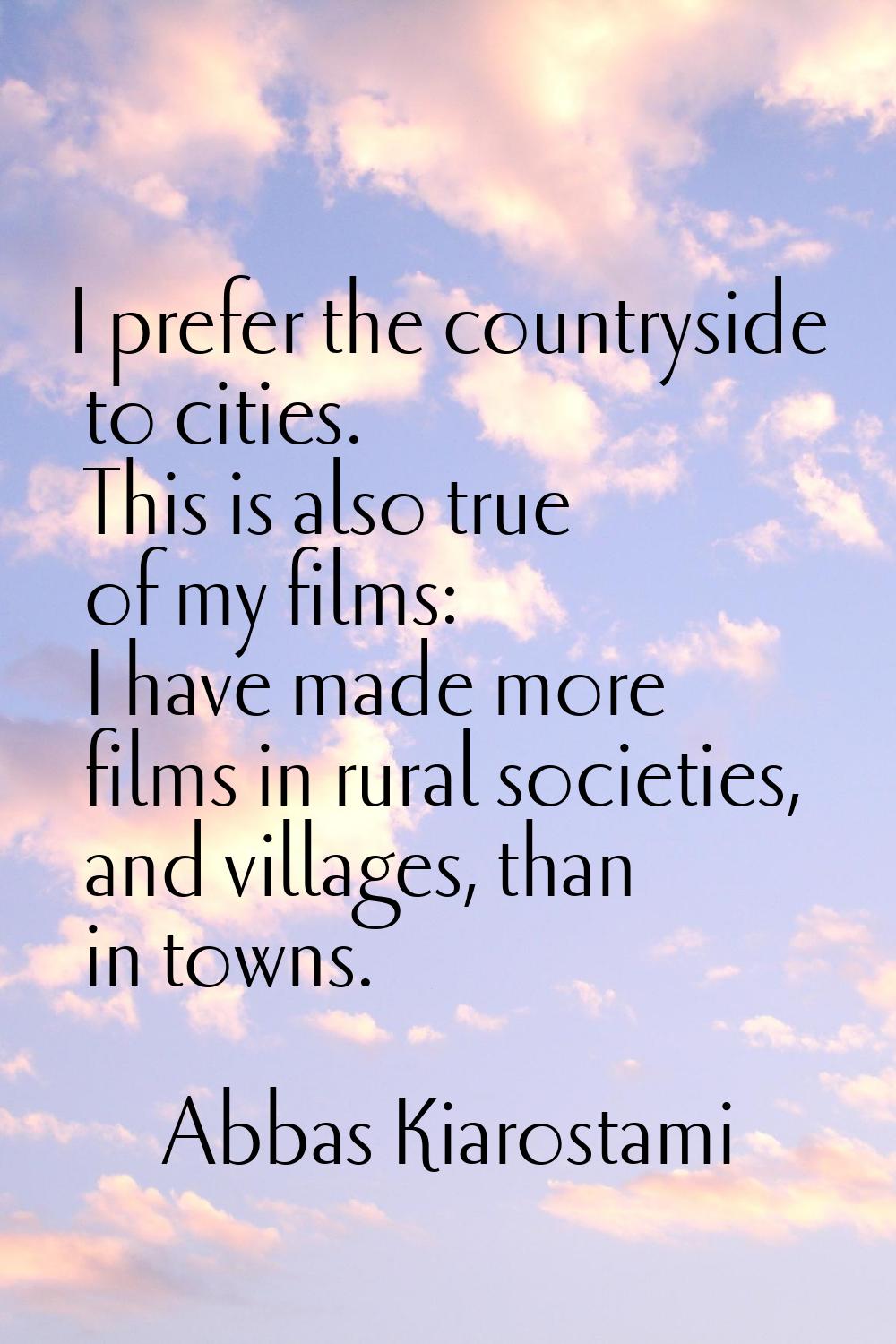 I prefer the countryside to cities. This is also true of my films: I have made more films in rural 