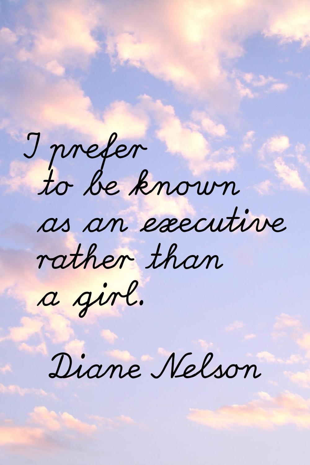 I prefer to be known as an executive rather than a girl.