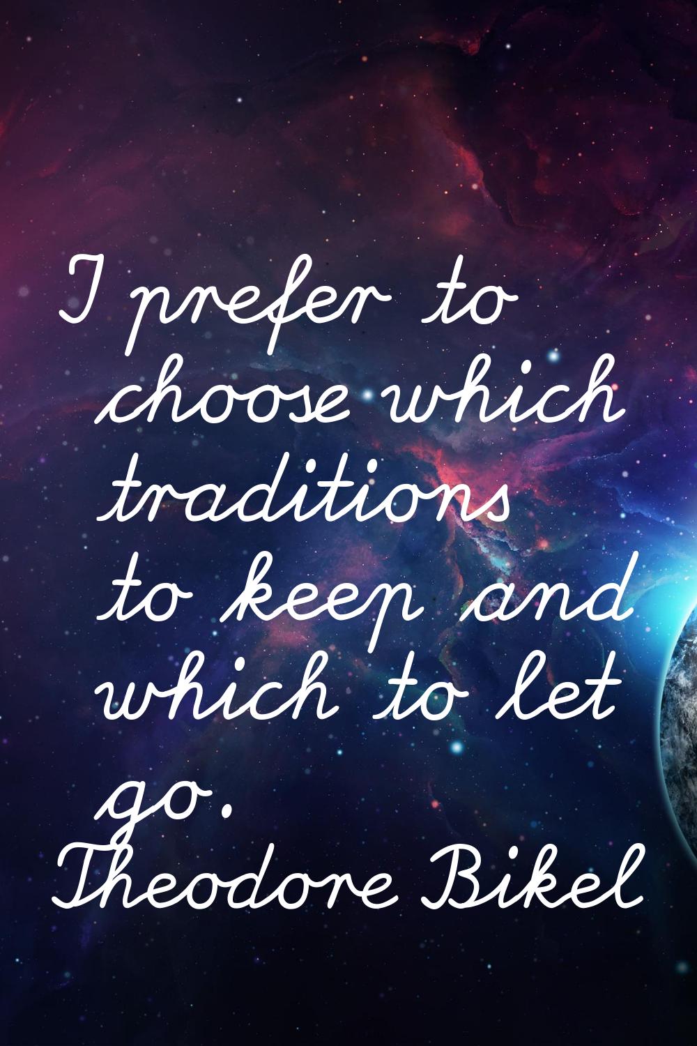 I prefer to choose which traditions to keep and which to let go.