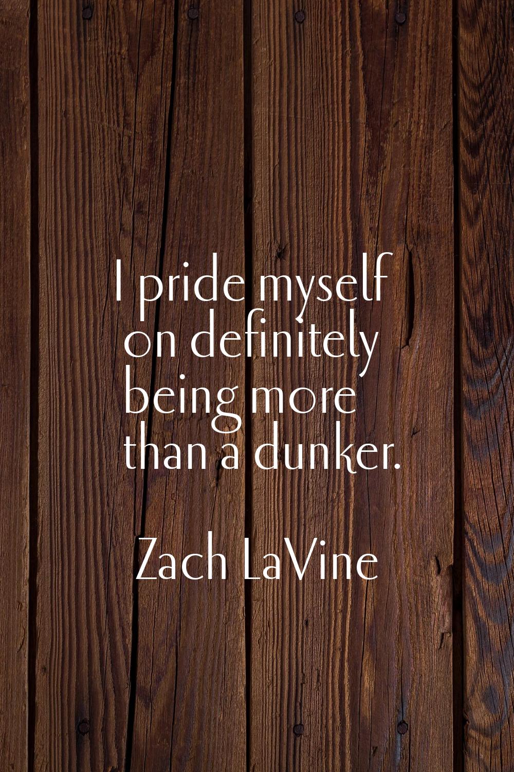 I pride myself on definitely being more than a dunker.