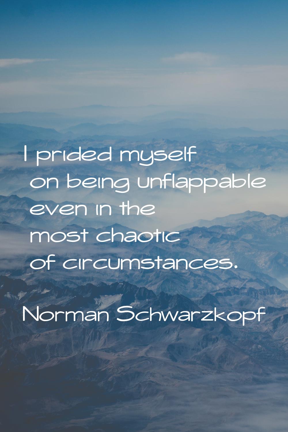 I prided myself on being unflappable even in the most chaotic of circumstances.