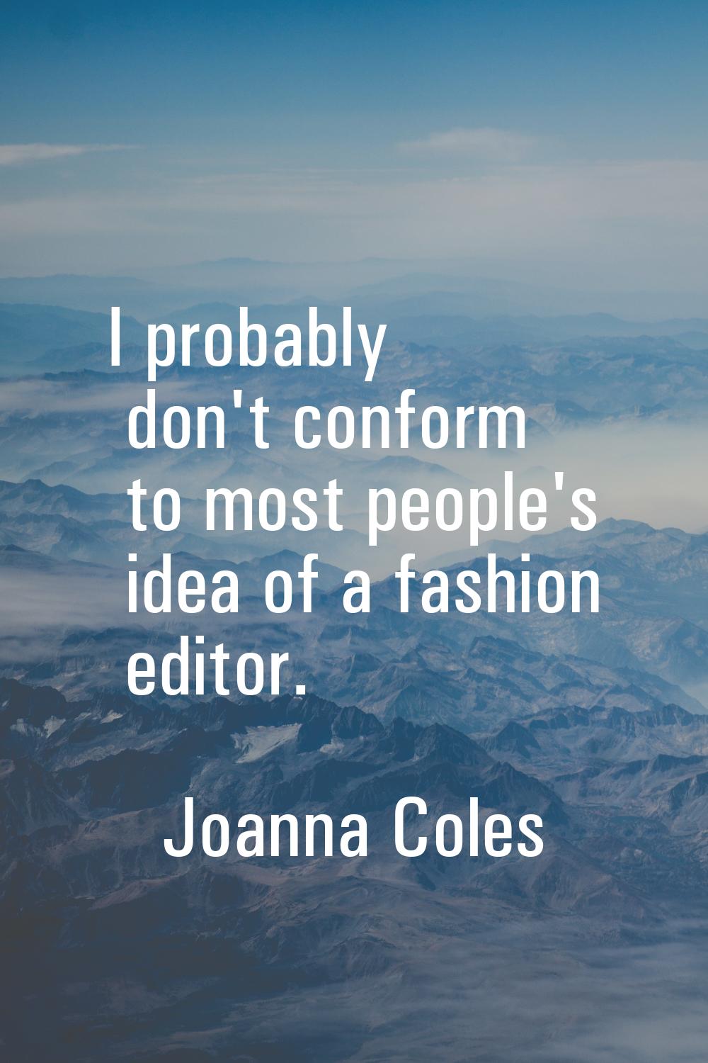 I probably don't conform to most people's idea of a fashion editor.