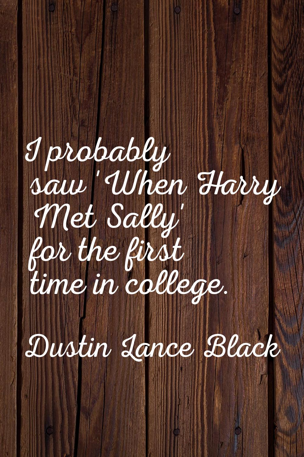 I probably saw 'When Harry Met Sally' for the first time in college.