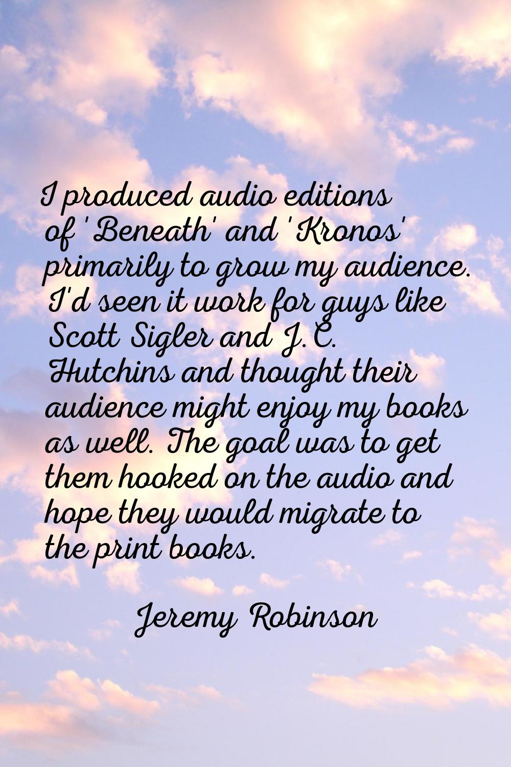 I produced audio editions of 'Beneath' and 'Kronos' primarily to grow my audience. I'd seen it work