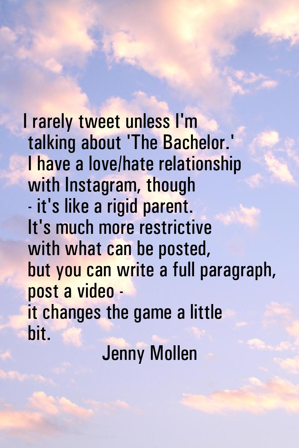 I rarely tweet unless I'm talking about 'The Bachelor.' I have a love/hate relationship with Instag