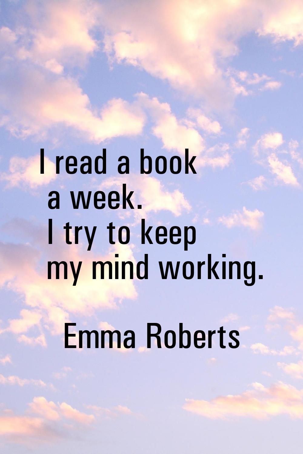I read a book a week. I try to keep my mind working.