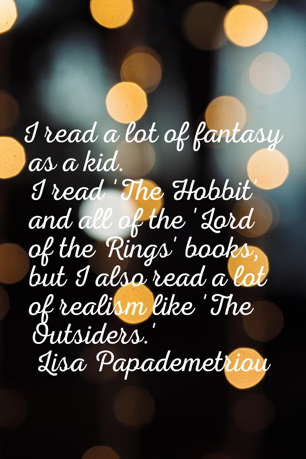I read a lot of fantasy as a kid. I read 'The Hobbit' and all of the 'Lord of the Rings' books, but