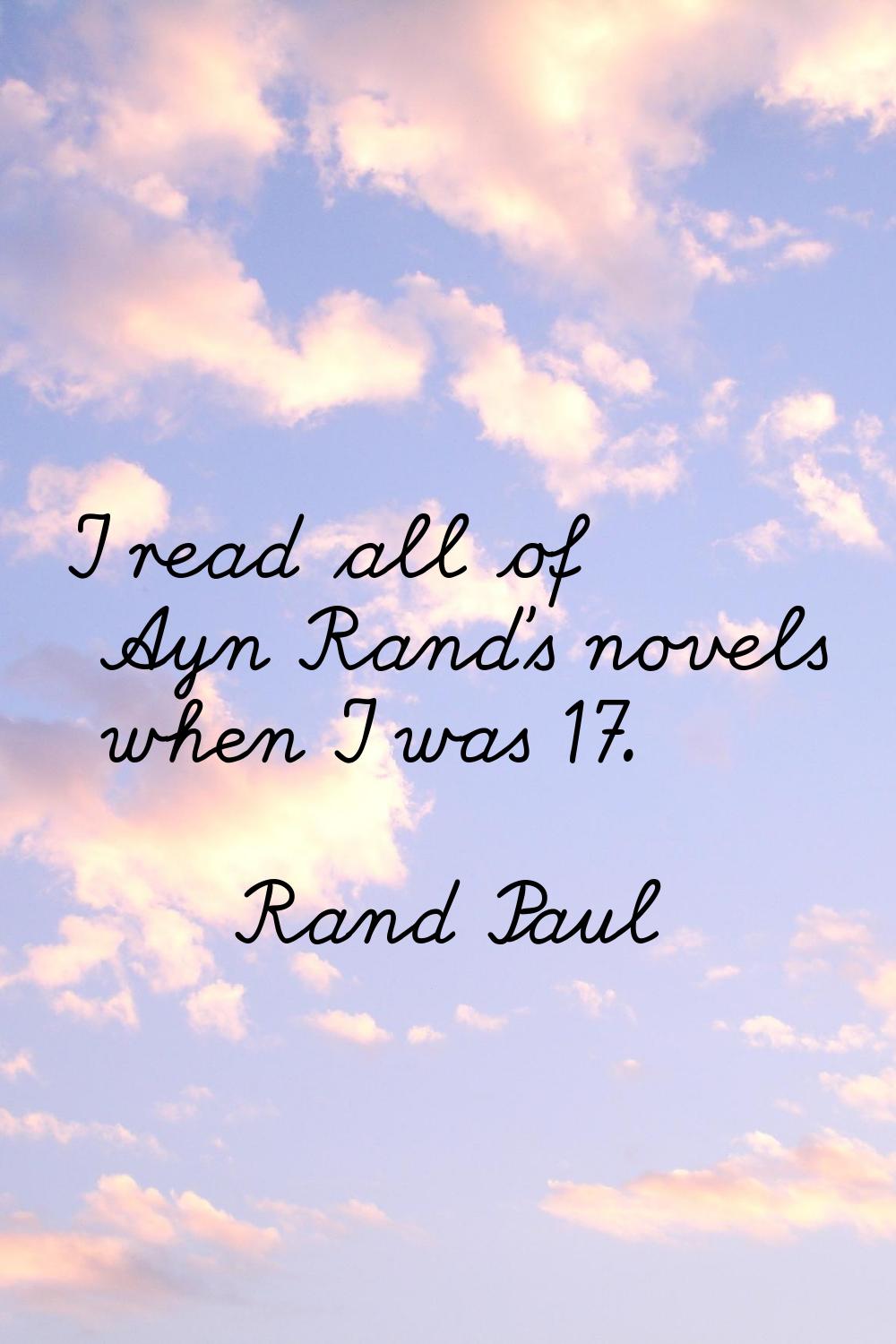 I read all of Ayn Rand's novels when I was 17.
