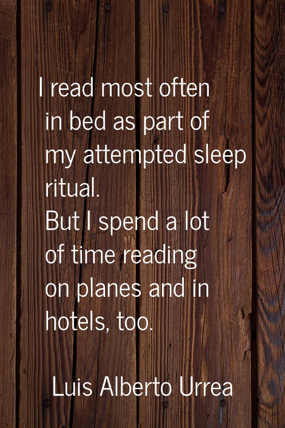I read most often in bed as part of my attempted sleep ritual. But I spend a lot of time reading on