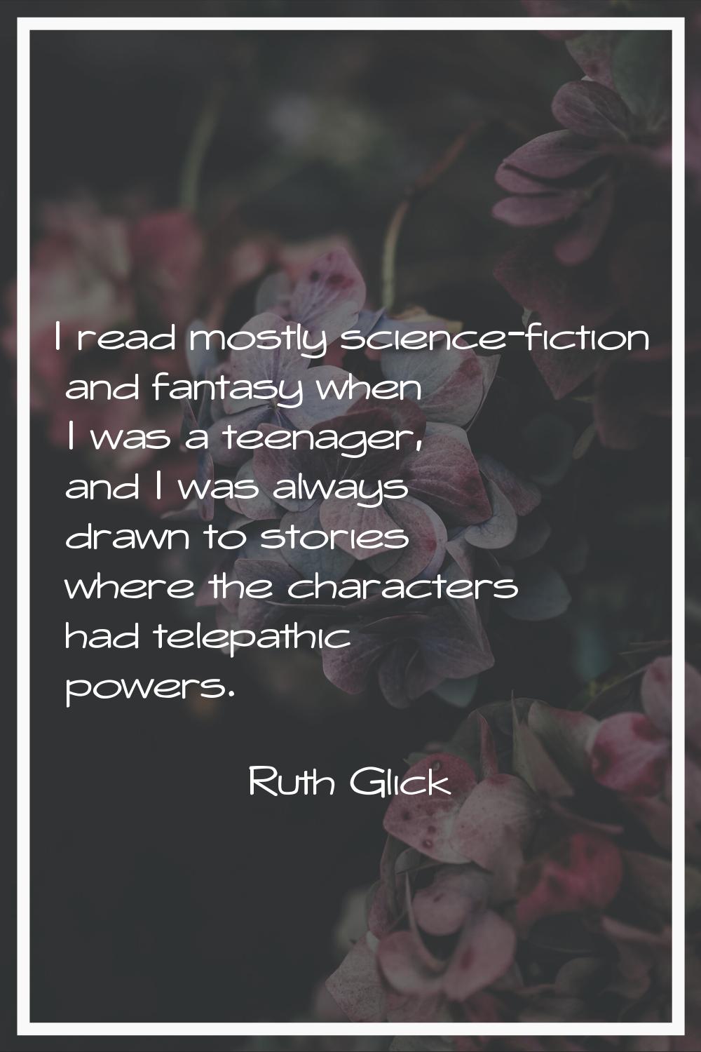 I read mostly science-fiction and fantasy when I was a teenager, and I was always drawn to stories 
