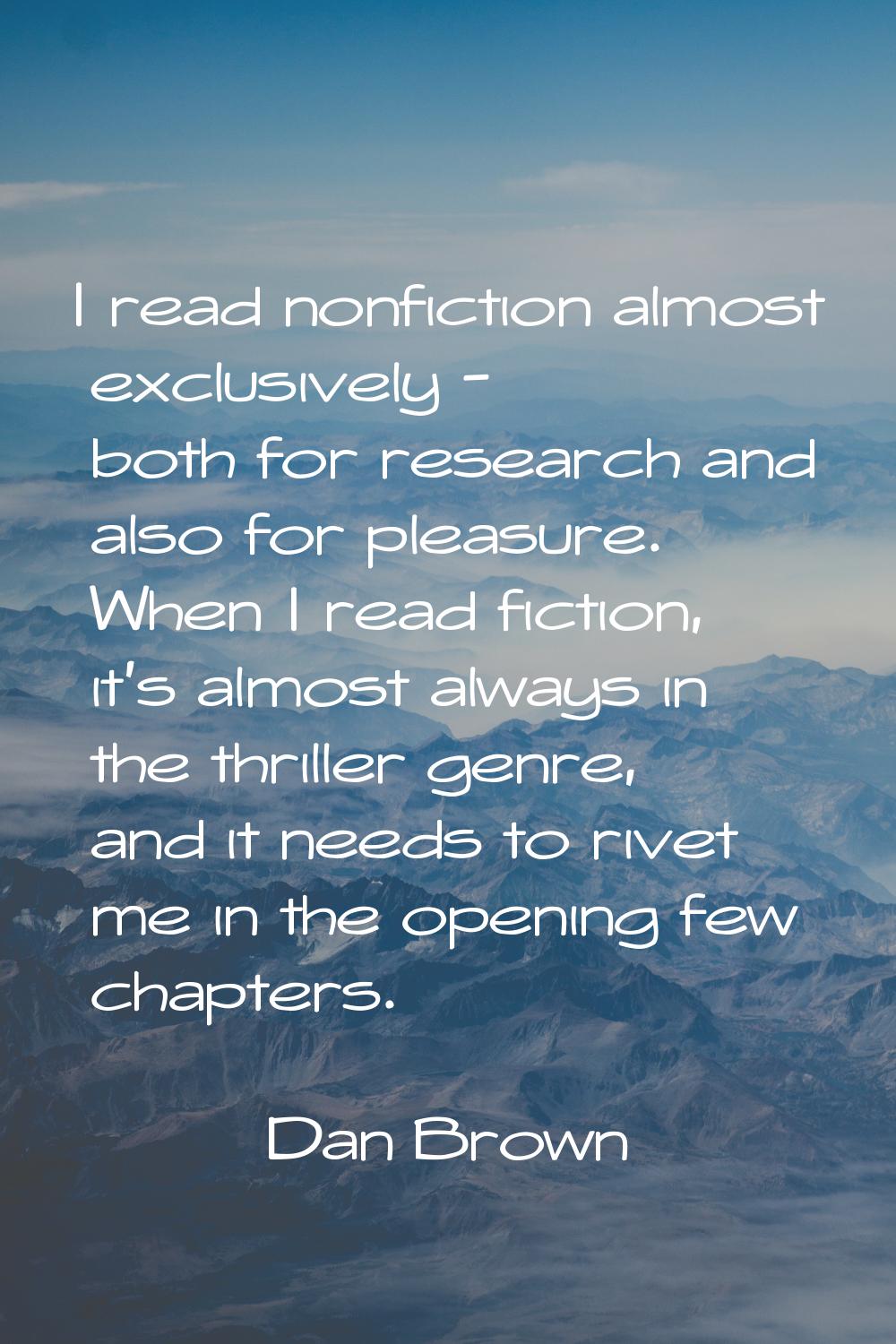 I read nonfiction almost exclusively - both for research and also for pleasure. When I read fiction
