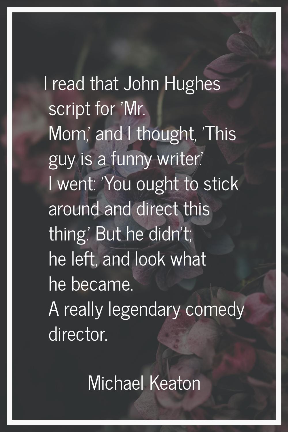 I read that John Hughes script for 'Mr. Mom,' and I thought, 'This guy is a funny writer.' I went: 