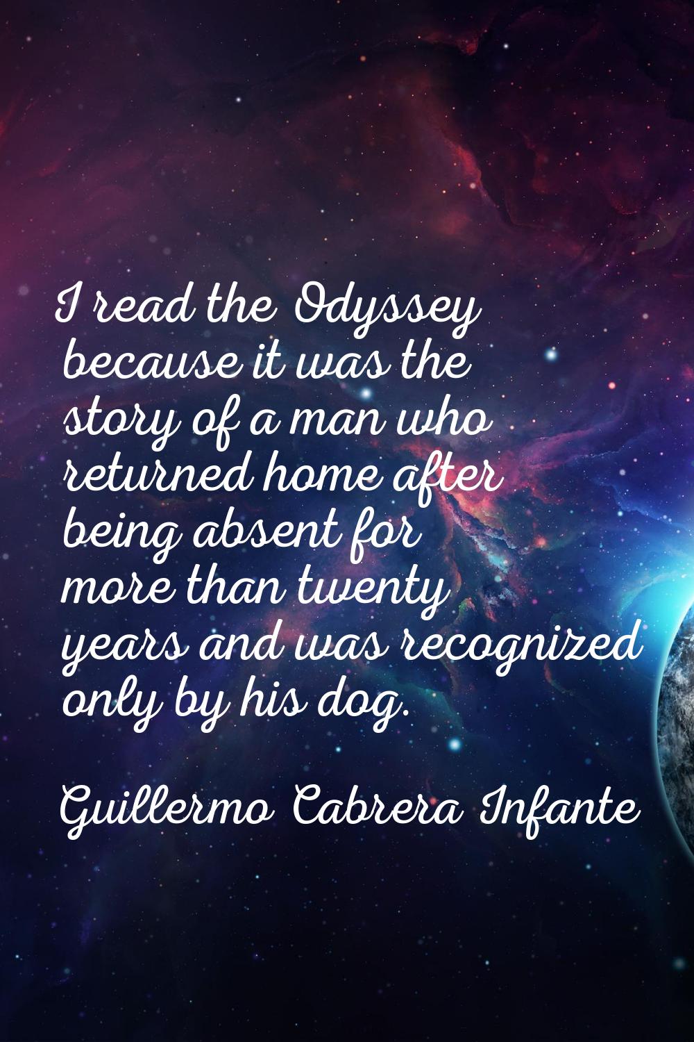 I read the Odyssey because it was the story of a man who returned home after being absent for more 
