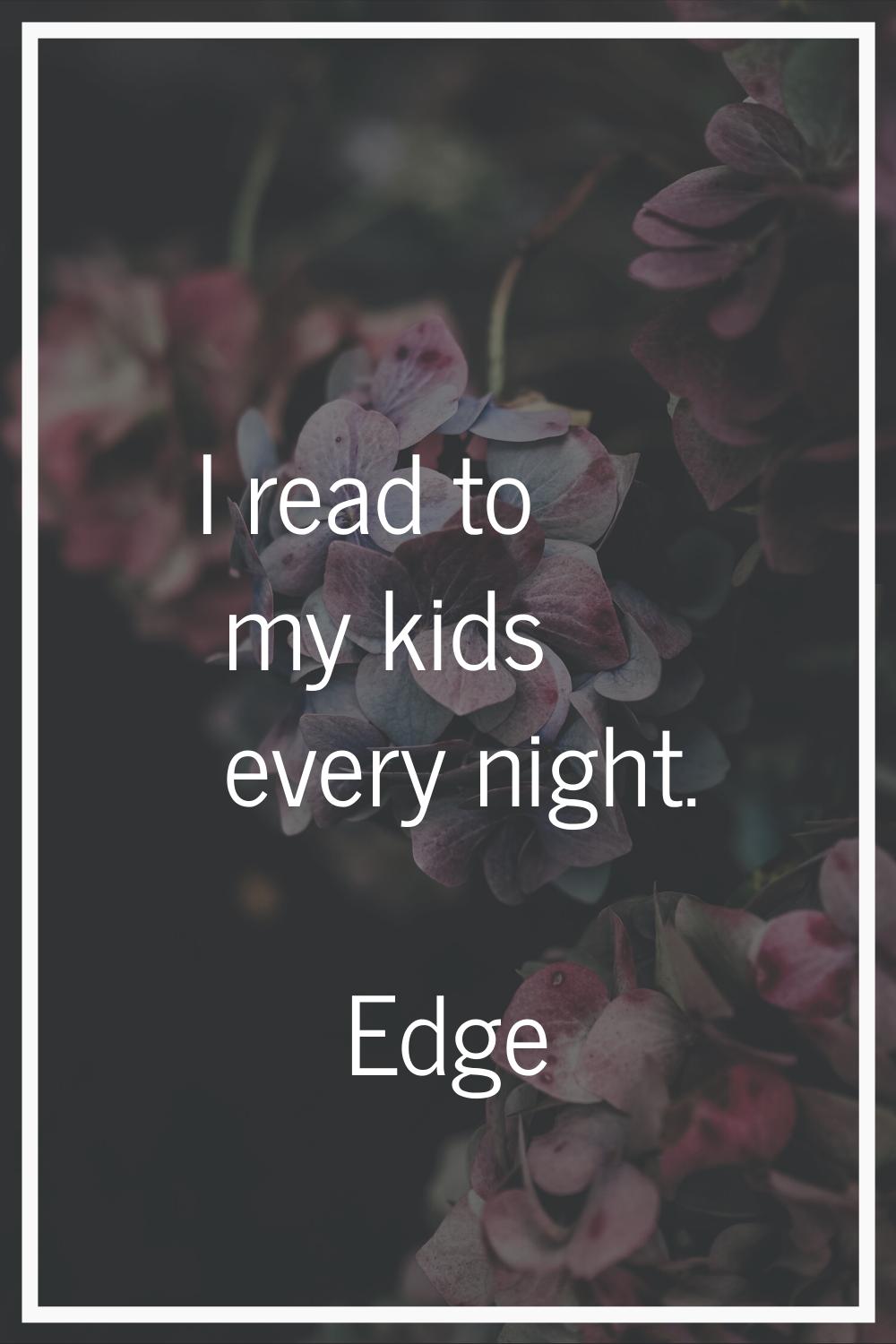 I read to my kids every night.